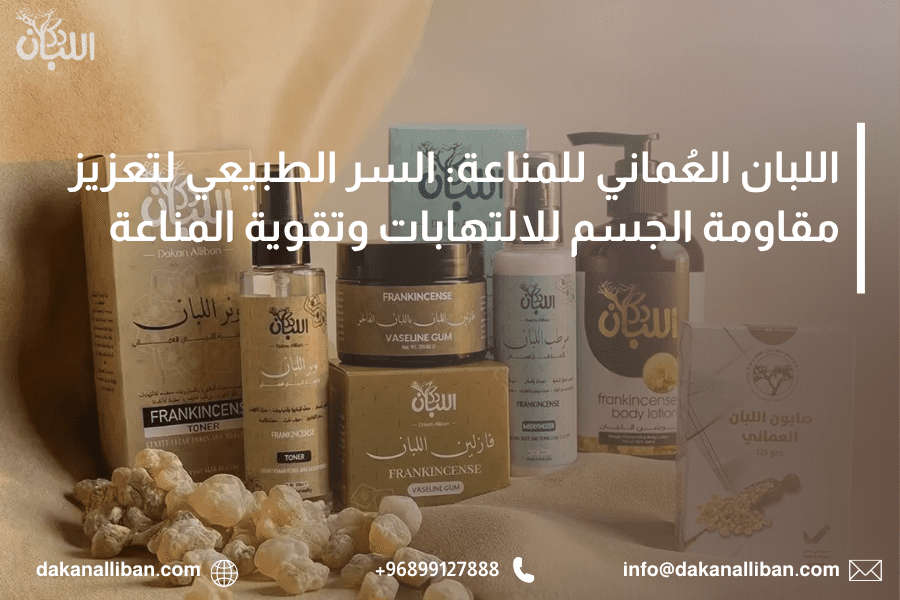 اللبان العُماني للمناعة: السر الطبيعي لتعزيز مقاومة الجسم للالتهابات وتقوية المناعة