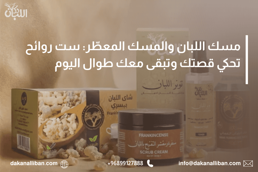 مسك اللبان والمسك المعطّر: ست روائح تحكي قصتك وتبقى معك طوال اليوم