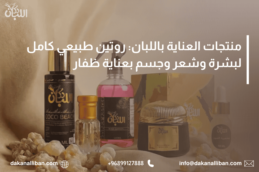 منتجات العناية باللبان: روتين طبيعي كامل لبشرة وشعر وجسم بعناية ظفار